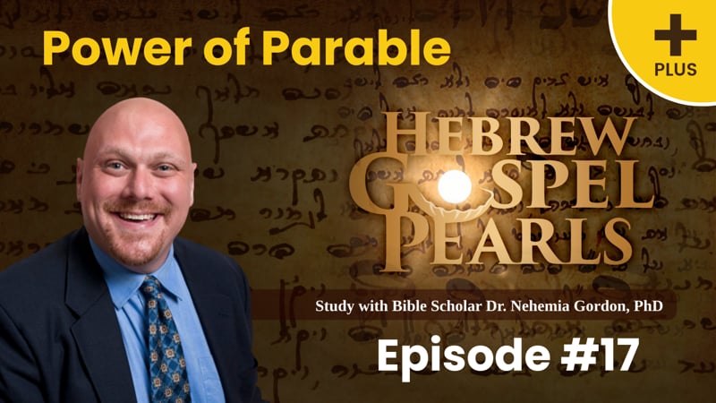 Hebrew Gospel Pearls PLUS #17 – Power of Parable